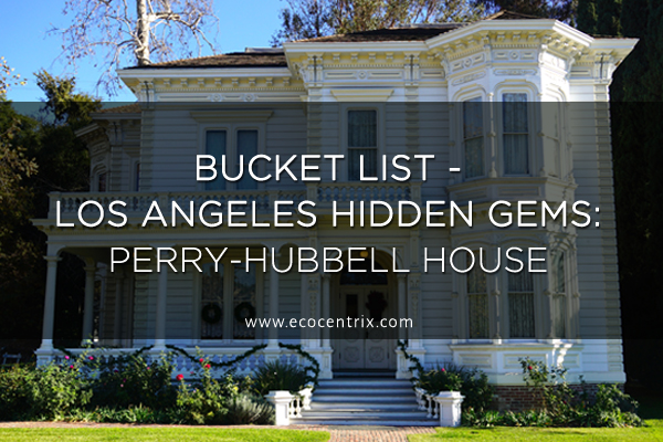 Bucket List - Los Angeles Hidden Gems: Perry-Hubbell House